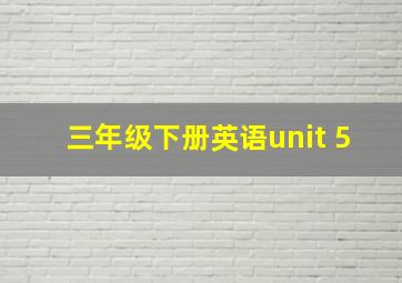 三年级下册英语unit 5